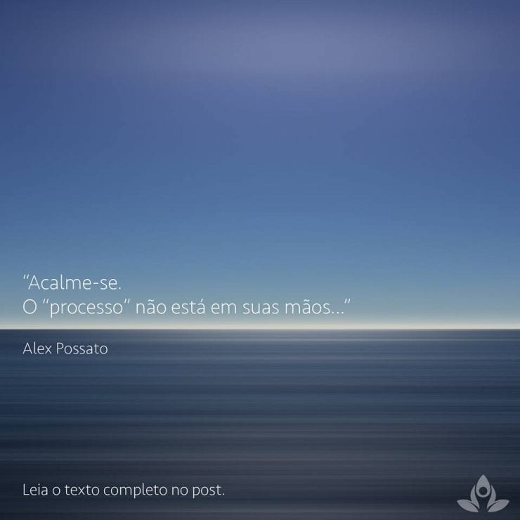 Acalme-se. O “processo” não está em suas mãos